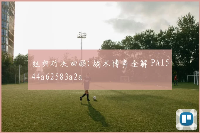 经典对决回顾:战术博弈全解 PA1544a62583a2a