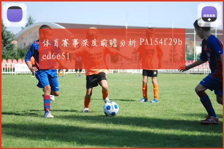 体育赛事深度前瞻分析 PA154f29bed6e51