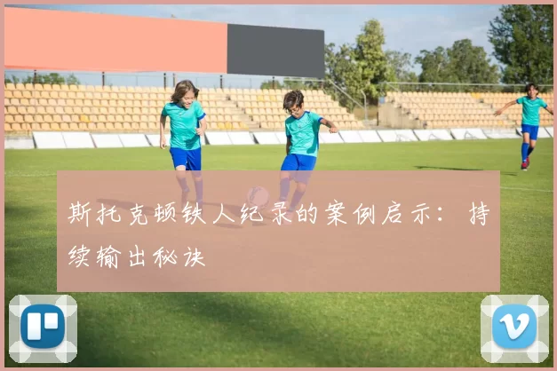 斯托克顿铁人纪录的案例启示：持续输出秘诀