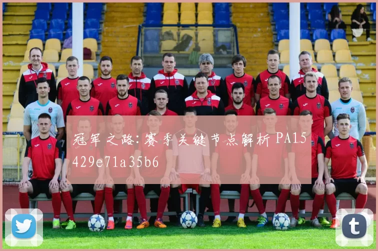 冠军之路:赛季关键节点解析 PA15429e71a35b6