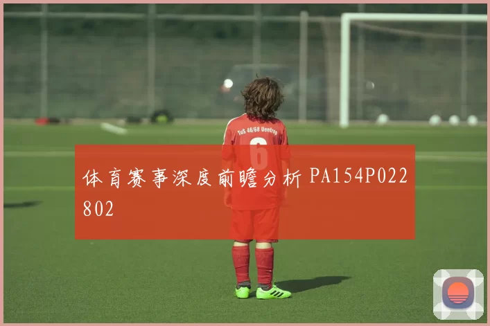体育赛事深度前瞻分析 PA154P022802